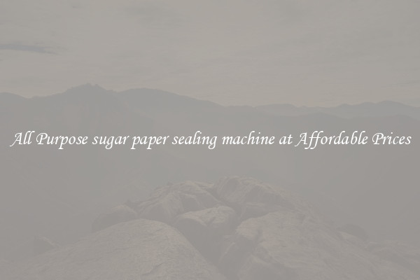 All Purpose sugar paper sealing machine at Affordable Prices