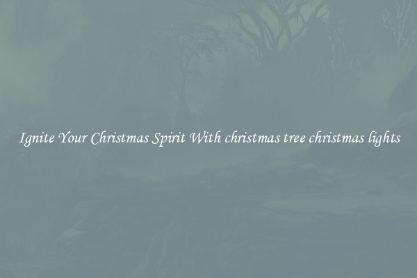 Ignite Your Christmas Spirit With christmas tree christmas lights