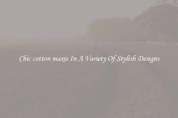 Chic cotton maxis In A Variety Of Stylish Designs