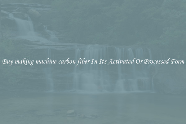 Buy making machine carbon fiber In Its Activated Or Processed Form
