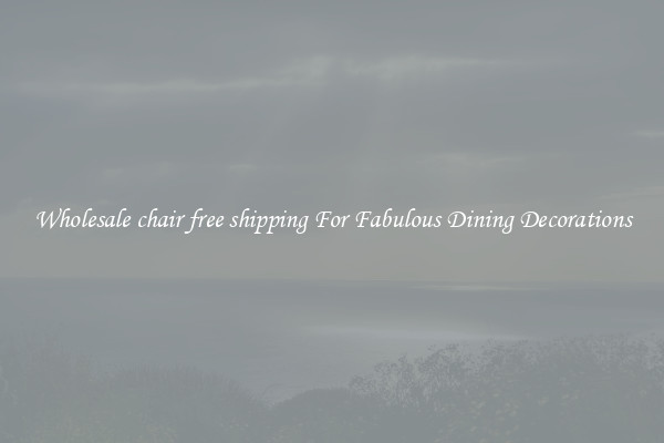 Wholesale chair free shipping For Fabulous Dining Decorations