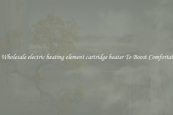 Buy Wholesale electric heating element cartridge heater To Boost Comfortability