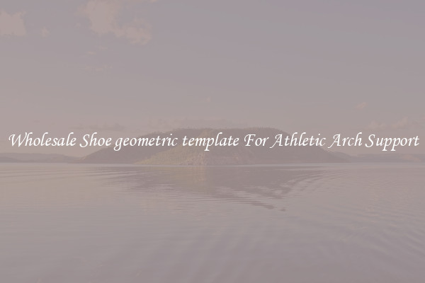 Wholesale Shoe geometric template For Athletic Arch Support
