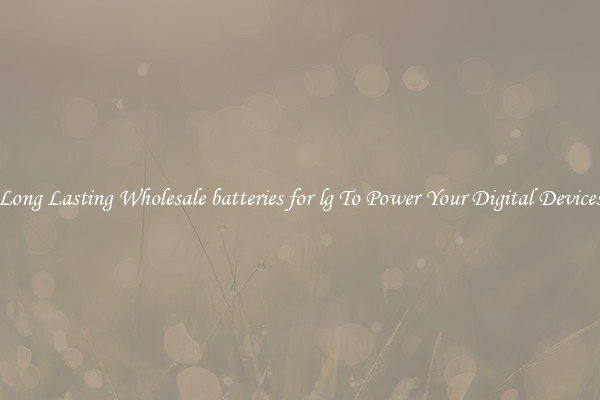 Long Lasting Wholesale batteries for lg To Power Your Digital Devices