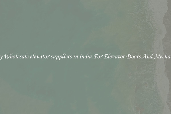 Buy Wholesale elevator suppliers in india For Elevator Doors And Mechanics