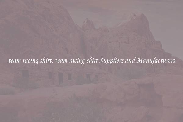 team racing shirt, team racing shirt Suppliers and Manufacturers