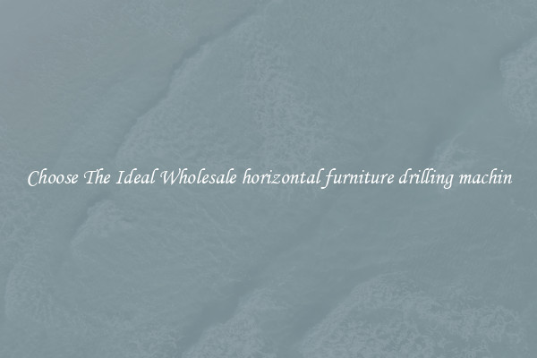 Choose The Ideal Wholesale horizontal furniture drilling machin