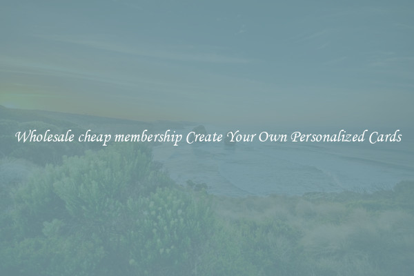 Wholesale cheap membership Create Your Own Personalized Cards