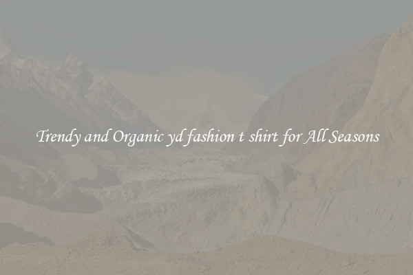 Trendy and Organic yd fashion t shirt for All Seasons