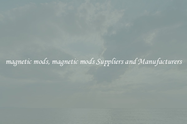 magnetic mods, magnetic mods Suppliers and Manufacturers