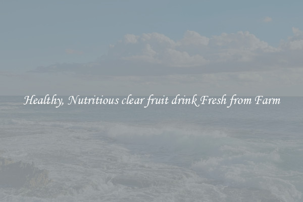 Healthy, Nutritious clear fruit drink Fresh from Farm
