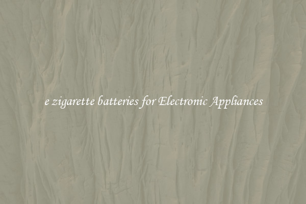 e zigarette batteries for Electronic Appliances