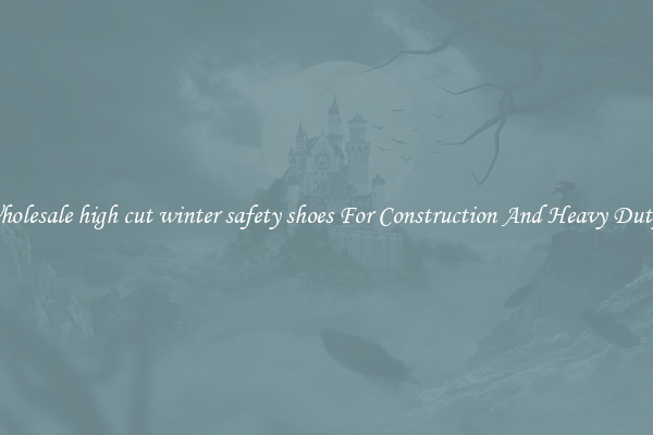 Buy Wholesale high cut winter safety shoes For Construction And Heavy Duty Work