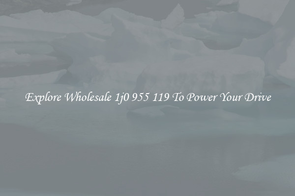 Explore Wholesale 1j0 955 119 To Power Your Drive