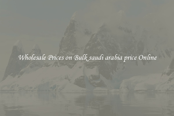 Wholesale Prices on Bulk saudi arabia price Online
