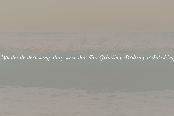Wholesale derusting alloy steel shot For Grinding, Drilling or Polishing