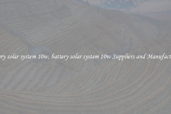 battery solar system 10w, battery solar system 10w Suppliers and Manufacturers