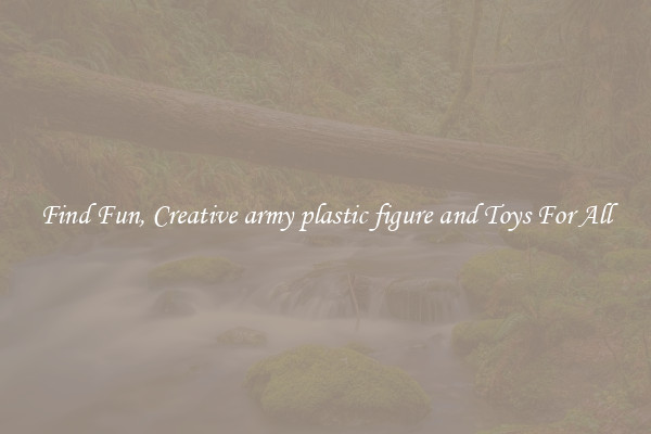 Find Fun, Creative army plastic figure and Toys For All