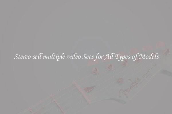 Stereo sell multiple video Sets for All Types of Models
