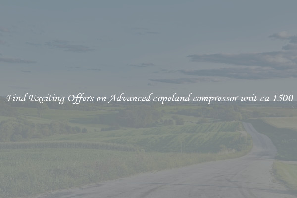 Find Exciting Offers on Advanced copeland compressor unit ca 1500