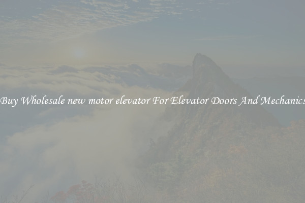 Buy Wholesale new motor elevator For Elevator Doors And Mechanics