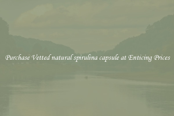 Purchase Vetted natural spirulina capsule at Enticing Prices