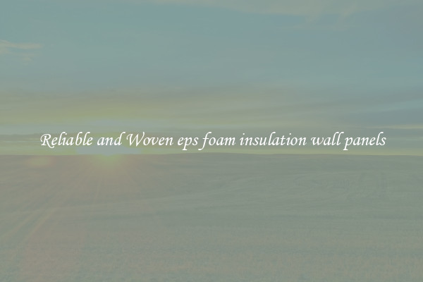 Reliable and Woven eps foam insulation wall panels