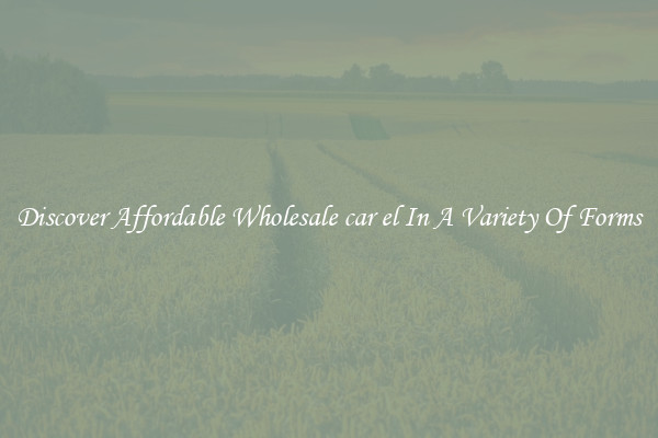 Discover Affordable Wholesale car el In A Variety Of Forms