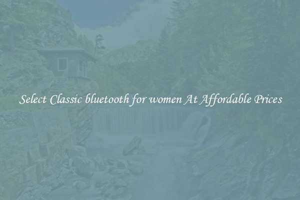 Select Classic bluetooth for women At Affordable Prices