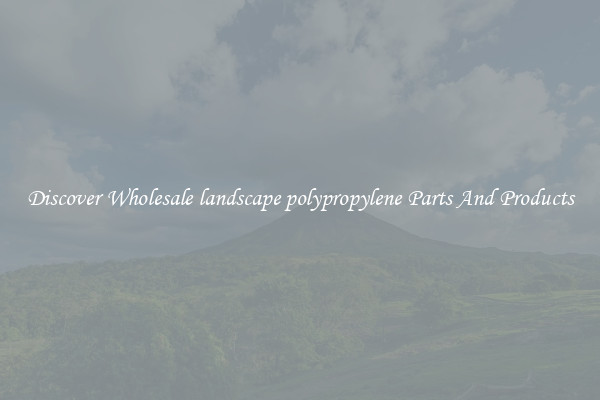 Discover Wholesale landscape polypropylene Parts And Products