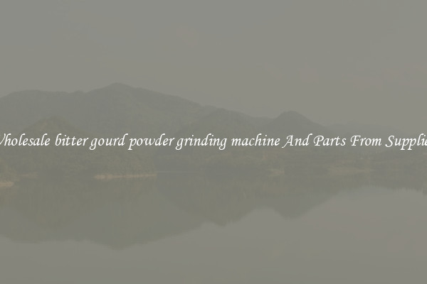 Wholesale bitter gourd powder grinding machine And Parts From Suppliers