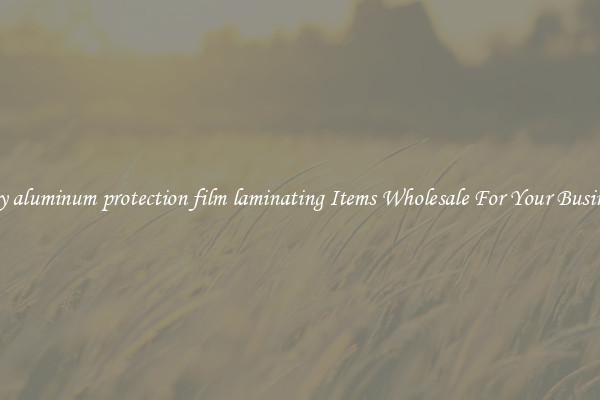 Buy aluminum protection film laminating Items Wholesale For Your Business