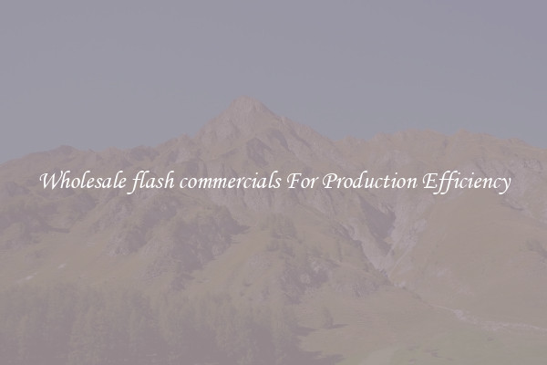 Wholesale flash commercials For Production Efficiency