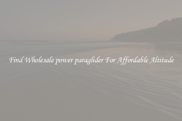 Find Wholesale power paraglider For Affordable Altitude