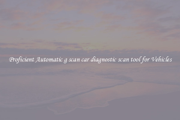 Proficient Automatic g scan car diagnostic scan tool for Vehicles
