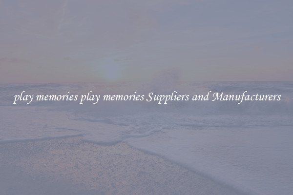 play memories play memories Suppliers and Manufacturers