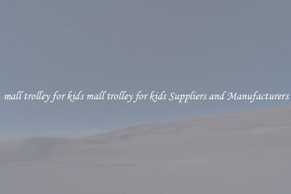 mall trolley for kids mall trolley for kids Suppliers and Manufacturers
