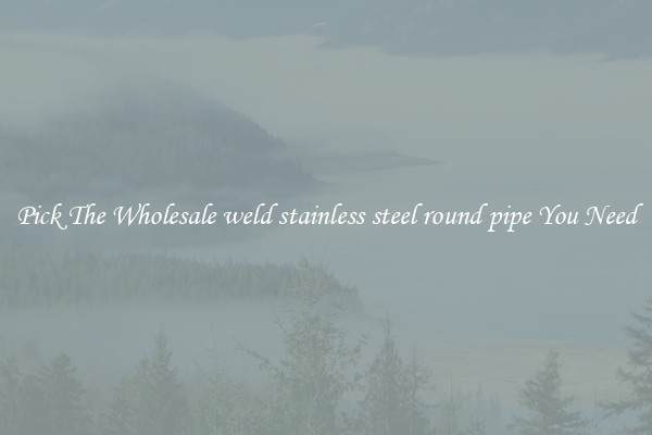 Pick The Wholesale weld stainless steel round pipe You Need