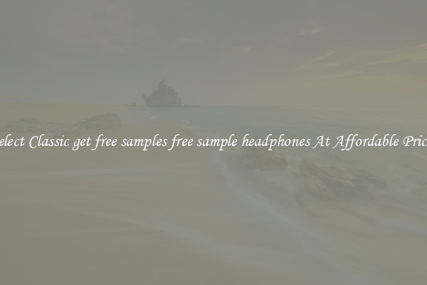Select Classic get free samples free sample headphones At Affordable Prices