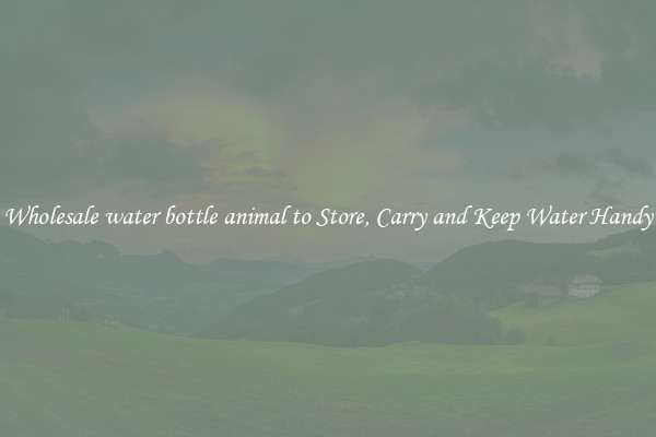 Wholesale water bottle animal to Store, Carry and Keep Water Handy