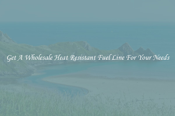 Get A Wholesale Heat Resistant Fuel Line For Your Needs