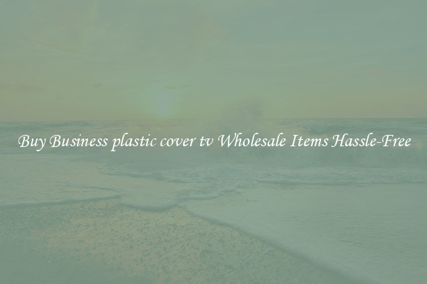 Buy Business plastic cover tv Wholesale Items Hassle-Free