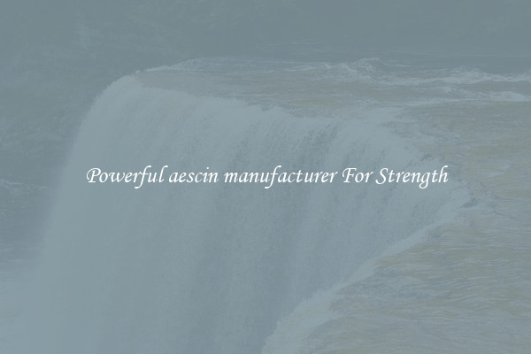 Powerful aescin manufacturer For Strength