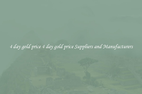 4 day gold price 4 day gold price Suppliers and Manufacturers