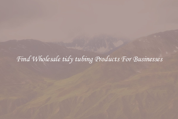 Find Wholesale tidy tubing Products For Businesses