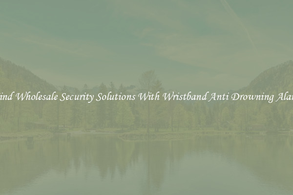 Find Wholesale Security Solutions With Wristband Anti Drowning Alarm