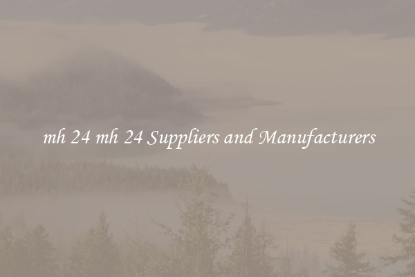 mh 24 mh 24 Suppliers and Manufacturers