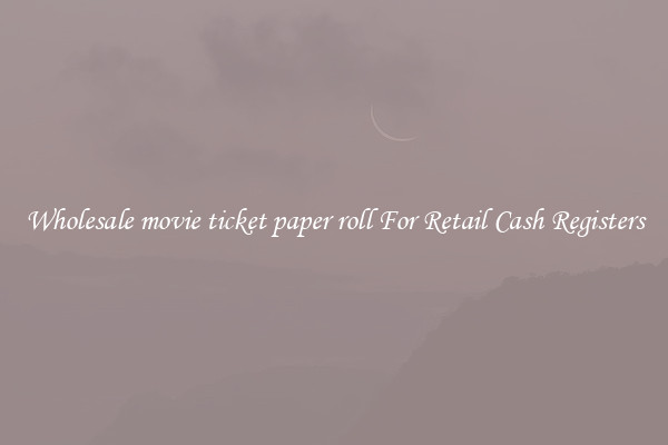 Wholesale movie ticket paper roll For Retail Cash Registers