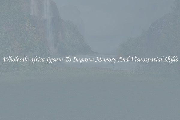 Wholesale africa jigsaw To Improve Memory And Visuospatial Skills