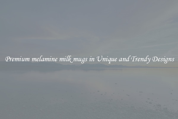 Premium melamine milk mugs in Unique and Trendy Designs